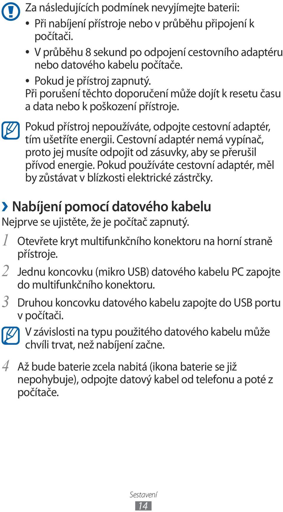 Cestovní adaptér nemá vypínač, proto jej musíte odpojit od zásuvky, aby se přerušil přívod energie. Pokud používáte cestovní adaptér, měl by zůstávat v blízkosti elektrické zástrčky.
