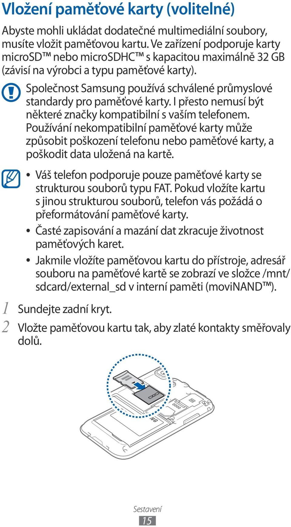 2 Společnost Samsung používá schválené průmyslové standardy pro paměťové karty. I přesto nemusí být některé značky kompatibilní s vaším telefonem.