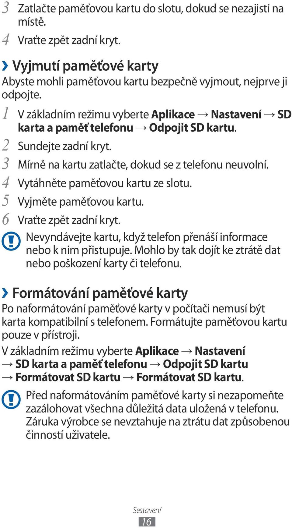 4 Vytáhněte paměťovou kartu ze slotu. 5 Vyjměte paměťovou kartu. 6 Vraťte zpět zadní kryt. Nevyndávejte kartu, když telefon přenáší informace nebo k nim přistupuje.