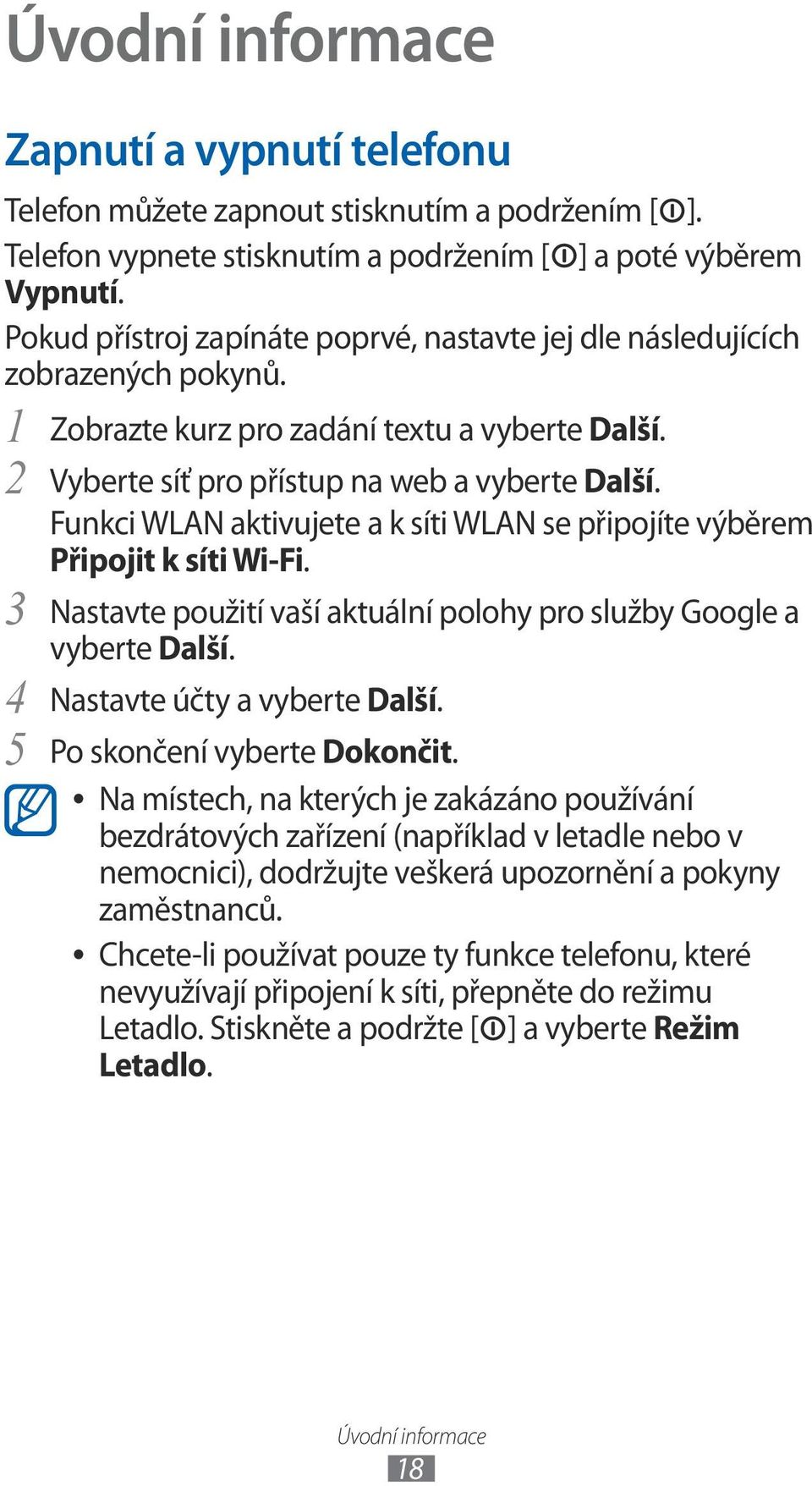 Funkci WLAN aktivujete a k síti WLAN se připojíte výběrem Připojit k síti Wi-Fi. 3 Nastavte použití vaší aktuální polohy pro služby Google a vyberte Další. 4 Nastavte účty a vyberte Další.
