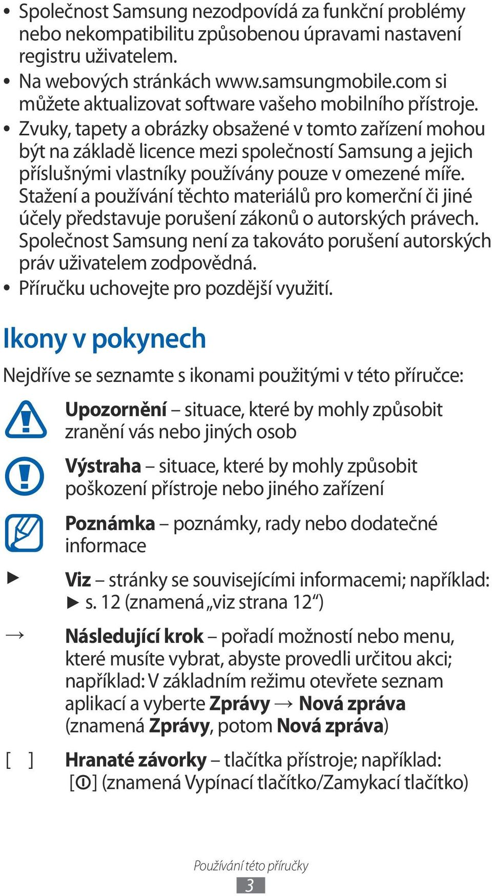 Zvuky, tapety a obrázky obsažené v tomto zařízení mohou být na základě licence mezi společností Samsung a jejich příslušnými vlastníky používány pouze v omezené míře.