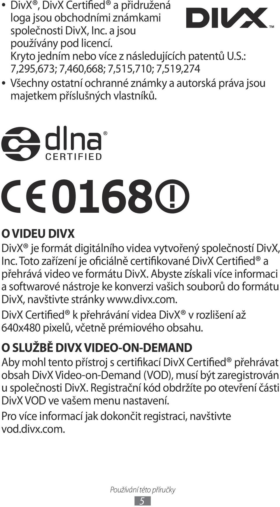 O VIDEU DIVX DivX je formát digitálního videa vytvořený společností DivX, Inc. Toto zařízení je oficiálně certifikované DivX Certified a přehrává video ve formátu DivX.