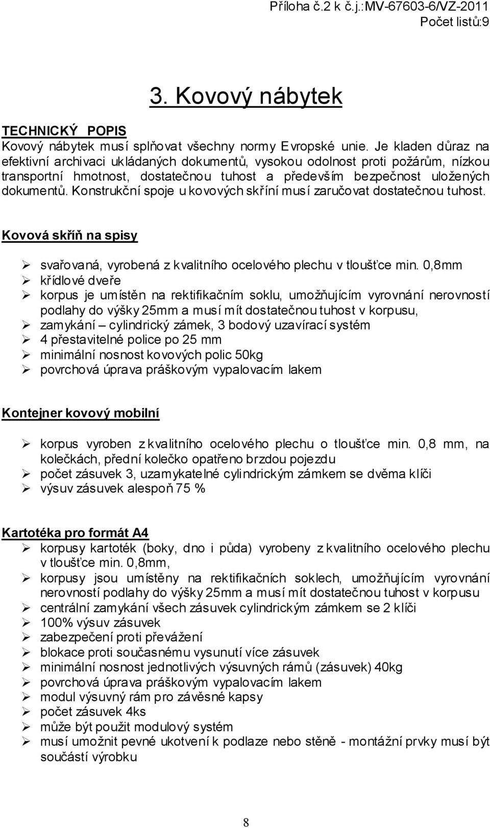 Konstrukční spoje u kovových skříní musí zaručovat dostatečnou tuhost. Kovová skříň na spisy svařovaná, vyrobená z kvalitního ocelového plechu v tloušťce min.