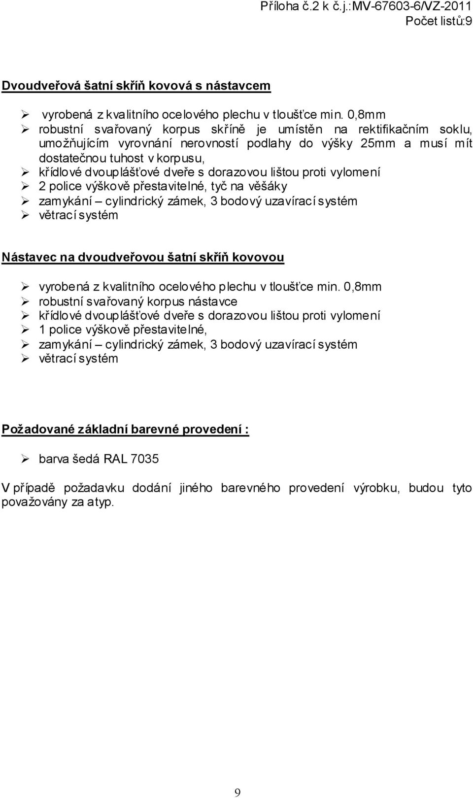 dorazovou lištou proti vylomení 2 police výškově přestavitelné, tyč na věšáky zamykání cylindrický zámek, 3 bodový uzavírací systém větrací systém Nástavec na dvoudveřovou šatní skříň kovovou