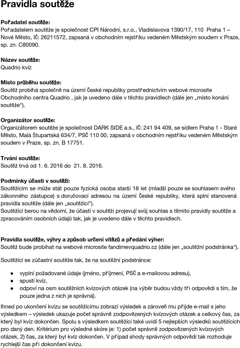 Název soutěže: Quadrio kvíz Místo průběhu soutěže: Soutěž probíhá společněna území České republiky prostřednictvím webové microsite Obchodního centra Quadrio, jak je uvedeno dále v těchto pravidlech