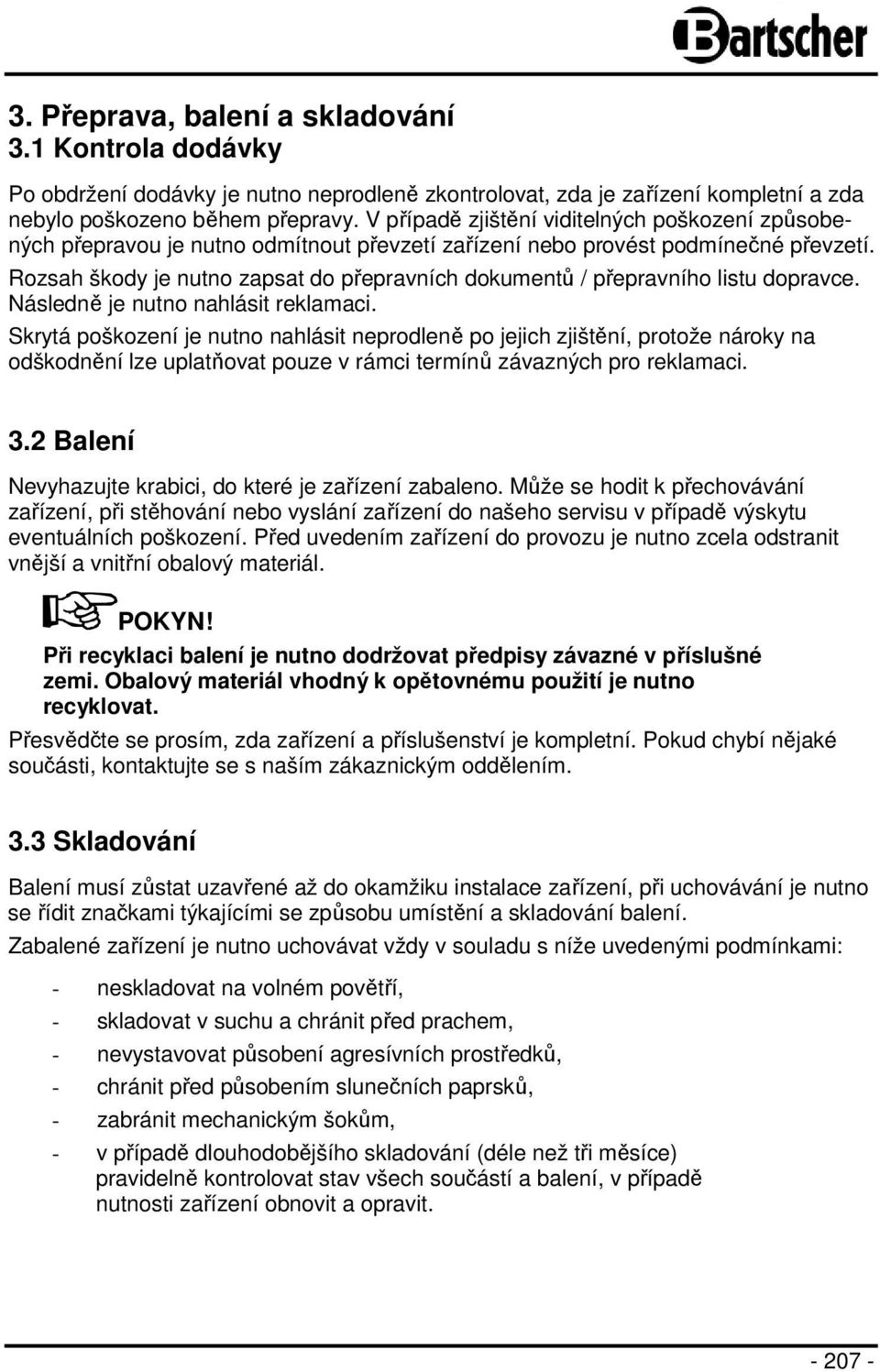 Rozsah škody je nutno zapsat do přepravních dokumentů / přepravního listu dopravce. Následně je nutno nahlásit reklamaci.