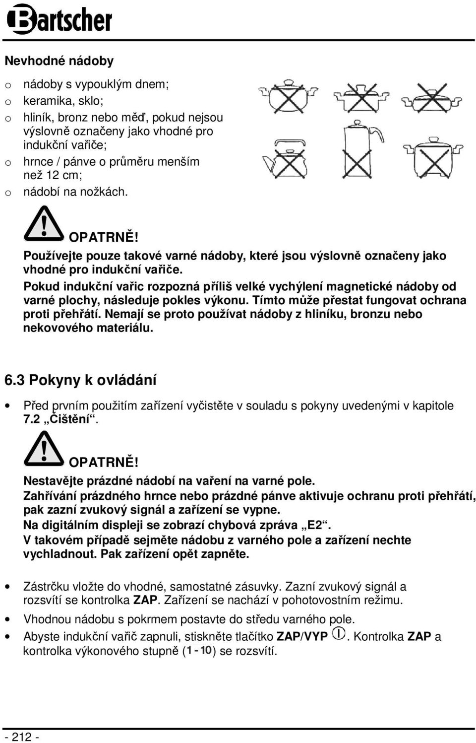 Pokud indukční vařic rozpozná příliš velké vychýlení magnetické nádoby od varné plochy, následuje pokles výkonu. Tímto může přestat fungovat ochrana proti přehřátí.