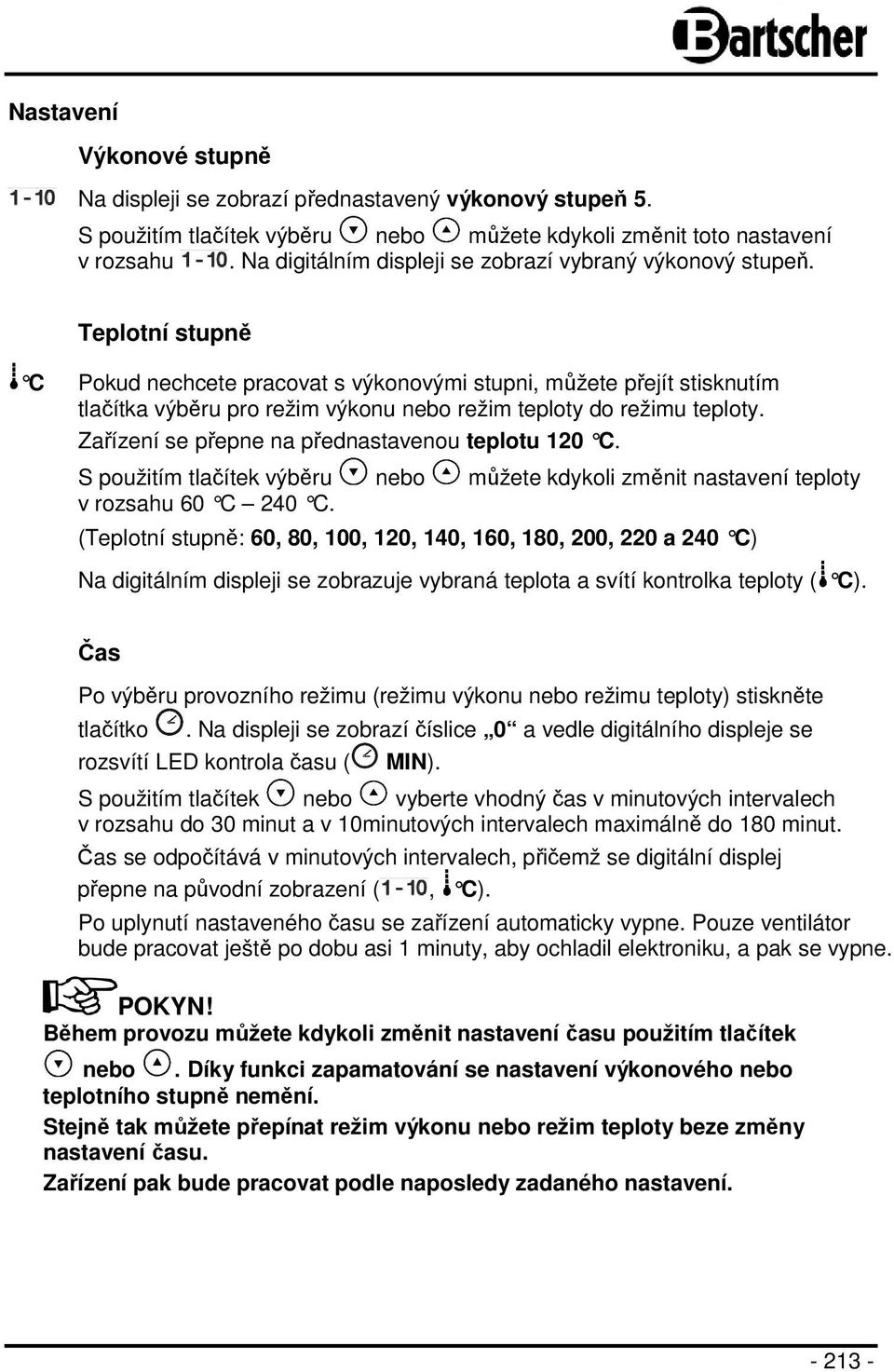 Teplotní stupně C Pokud nechcete pracovat s výkonovými stupni, můžete přejít stisknutím tlačítka výběru pro režim výkonu nebo režim teploty do režimu teploty.