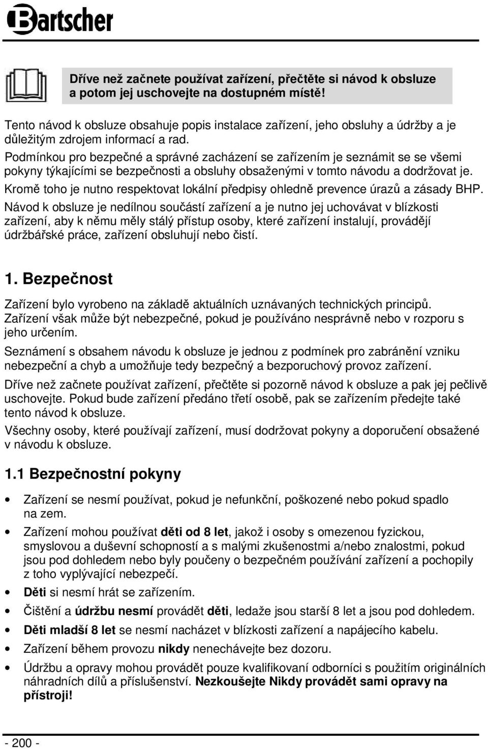 Podmínkou pro bezpečné a správné zacházení se zařízením je seznámit se se všemi pokyny týkajícími se bezpečnosti a obsluhy obsaženými v tomto návodu a dodržovat je.