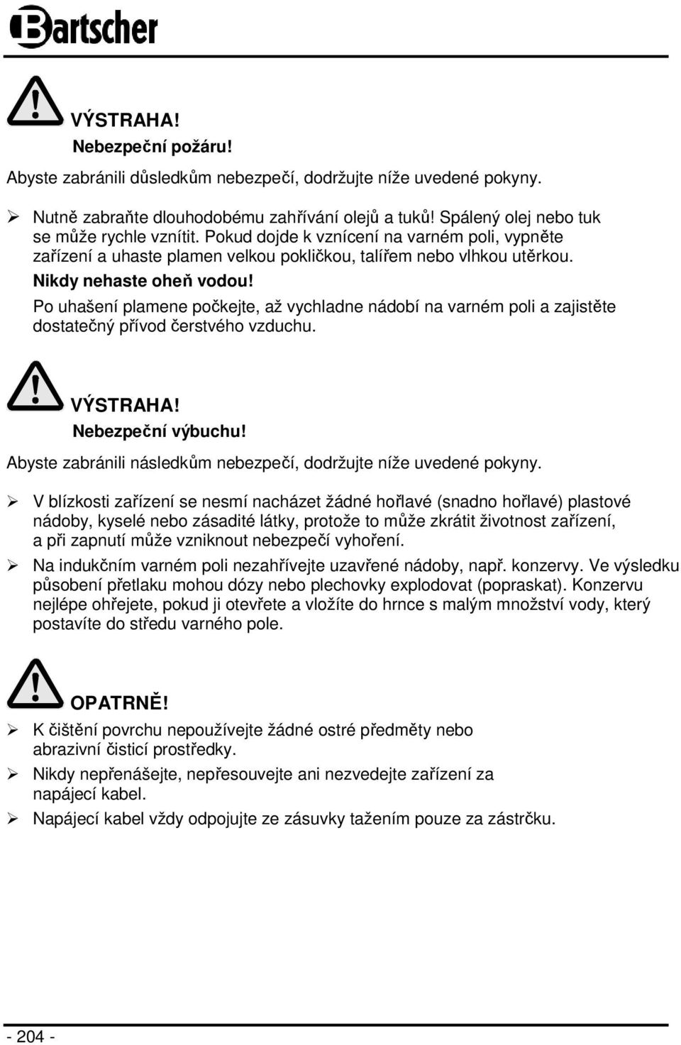 Po uhašení plamene počkejte, až vychladne nádobí na varném poli a zajistěte dostatečný přívod čerstvého vzduchu. VÝSTRAHA! Nebezpeční výbuchu!