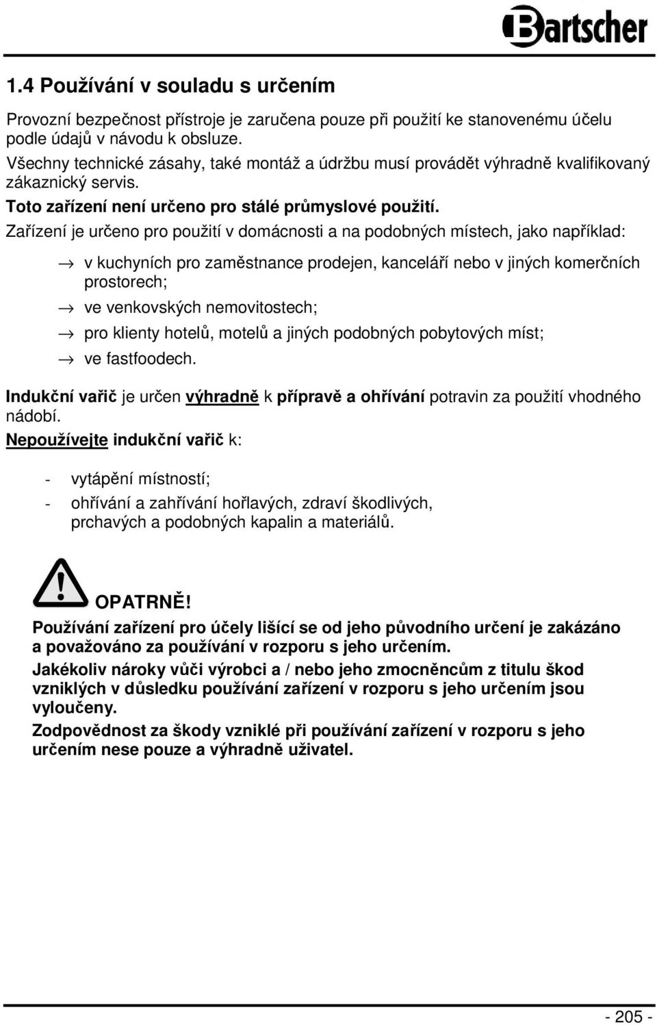 Zařízení je určeno pro použití v domácnosti a na podobných místech, jako například: v kuchyních pro zaměstnance prodejen, kanceláří nebo v jiných komerčních prostorech; ve venkovských nemovitostech;