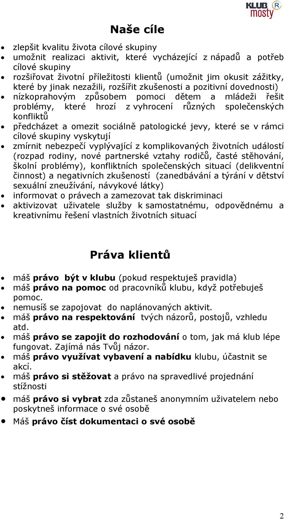 omezit sociálně patologické jevy, které se v rámci cílové skupiny vyskytují zmírnit nebezpečí vyplývající z komplikovaných životních událostí (rozpad rodiny, nové partnerské vztahy rodičů, časté