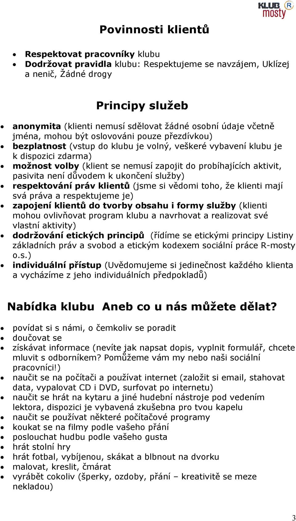 aktivit, pasivita není důvodem k ukončení služby) respektování práv klientů (jsme si vědomi toho, že klienti mají svá práva a respektujeme je) zapojení klientů do tvorby obsahu i formy služby