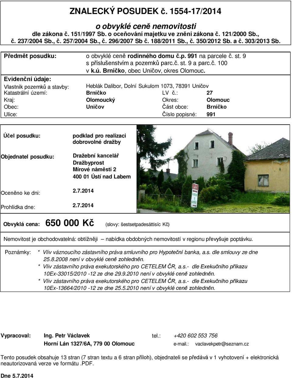 Brníčko, obec Uničov, okres Olomouc. Evidenční údaje: Vlastník pozemků a stavby: Heblák Dalibor, Dolní Sukulom 1073, 78391 Uničov Katastrální území: Brníčko LV č.