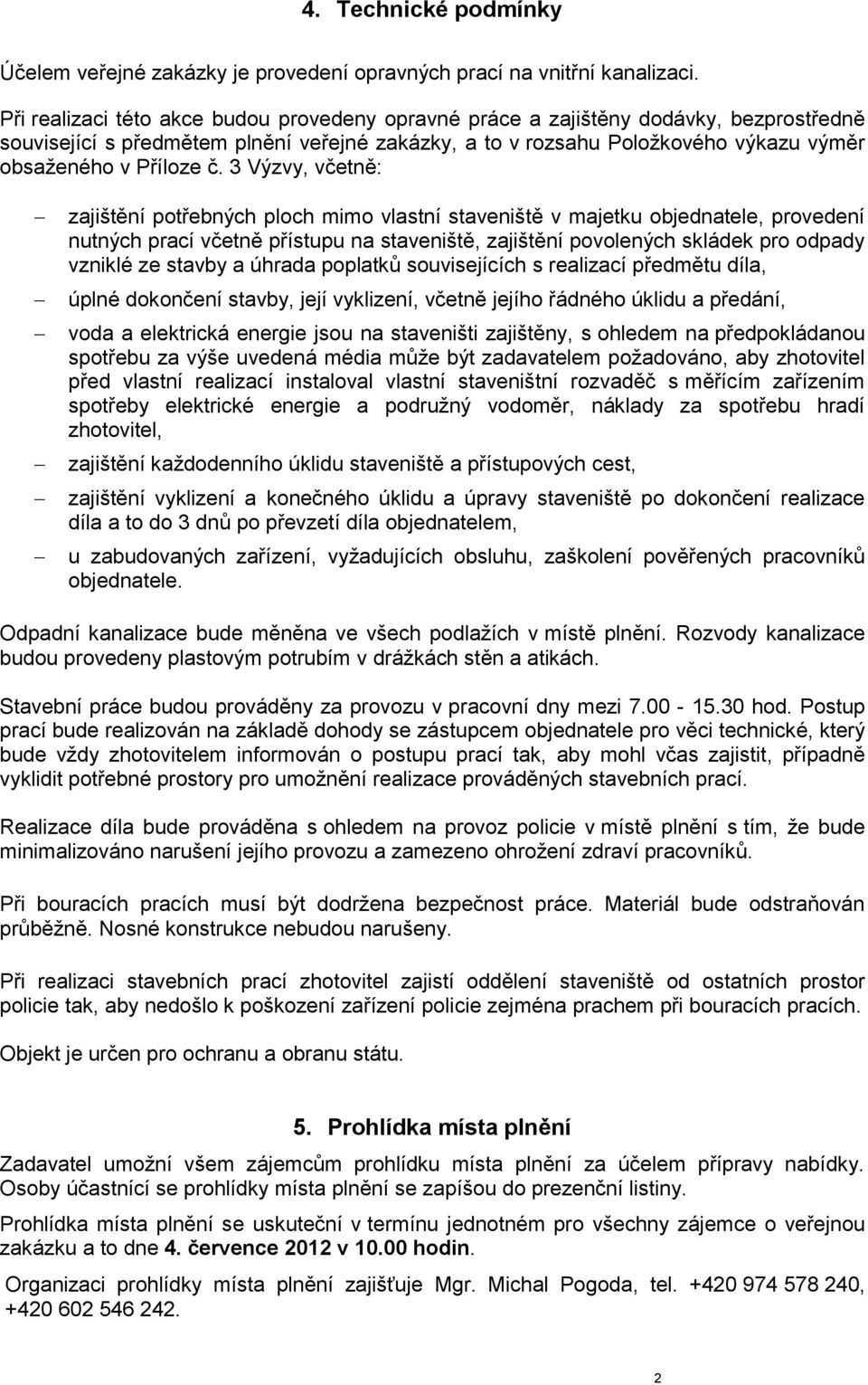 3 Výzvy, včetně: zajištění potřebných ploch mimo vlastní staveniště v majetku objednatele, provedení nutných prací včetně přístupu na staveniště, zajištění povolených skládek pro odpady vzniklé ze