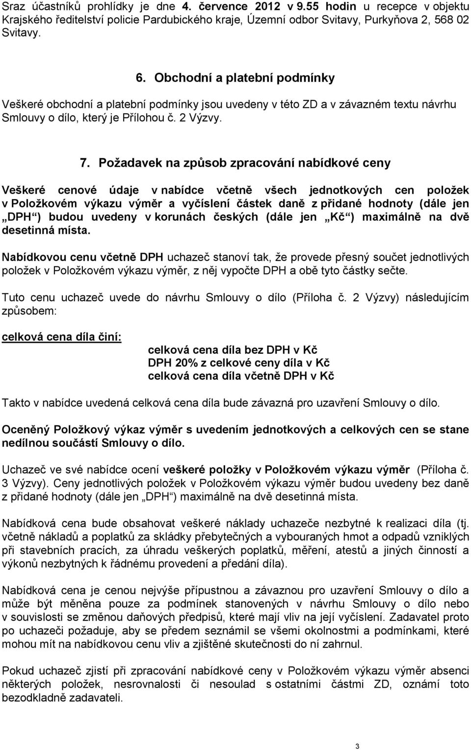 Požadavek na způsob zpracování nabídkové ceny Veškeré cenové údaje v nabídce včetně všech jednotkových cen položek v Položkovém výkazu výměr a vyčíslení částek daně z přidané hodnoty (dále jen DPH )