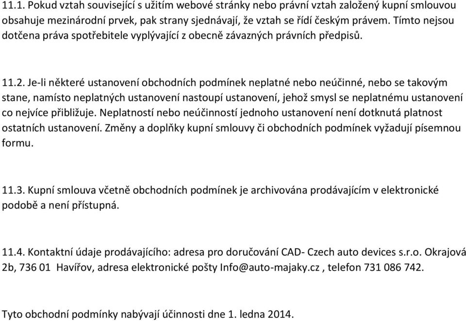Je-li některé ustanovení obchodních podmínek neplatné nebo neúčinné, nebo se takovým stane, namísto neplatných ustanovení nastoupí ustanovení, jehož smysl se neplatnému ustanovení co nejvíce