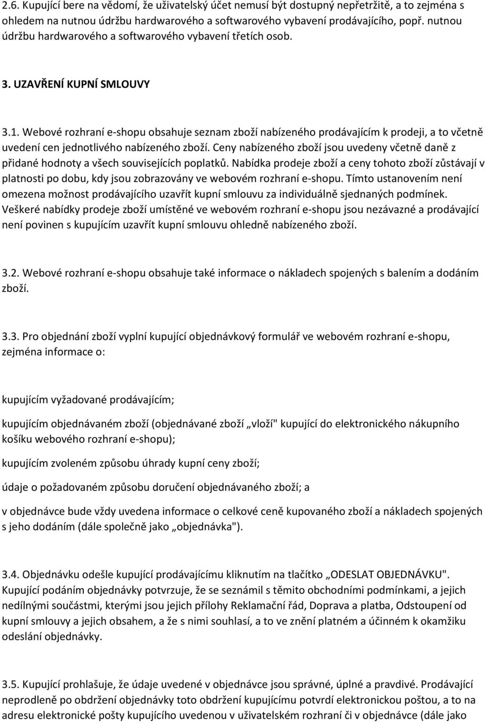 Webové rozhraní e-shopu obsahuje seznam zboží nabízeného prodávajícím k prodeji, a to včetně uvedení cen jednotlivého nabízeného zboží.