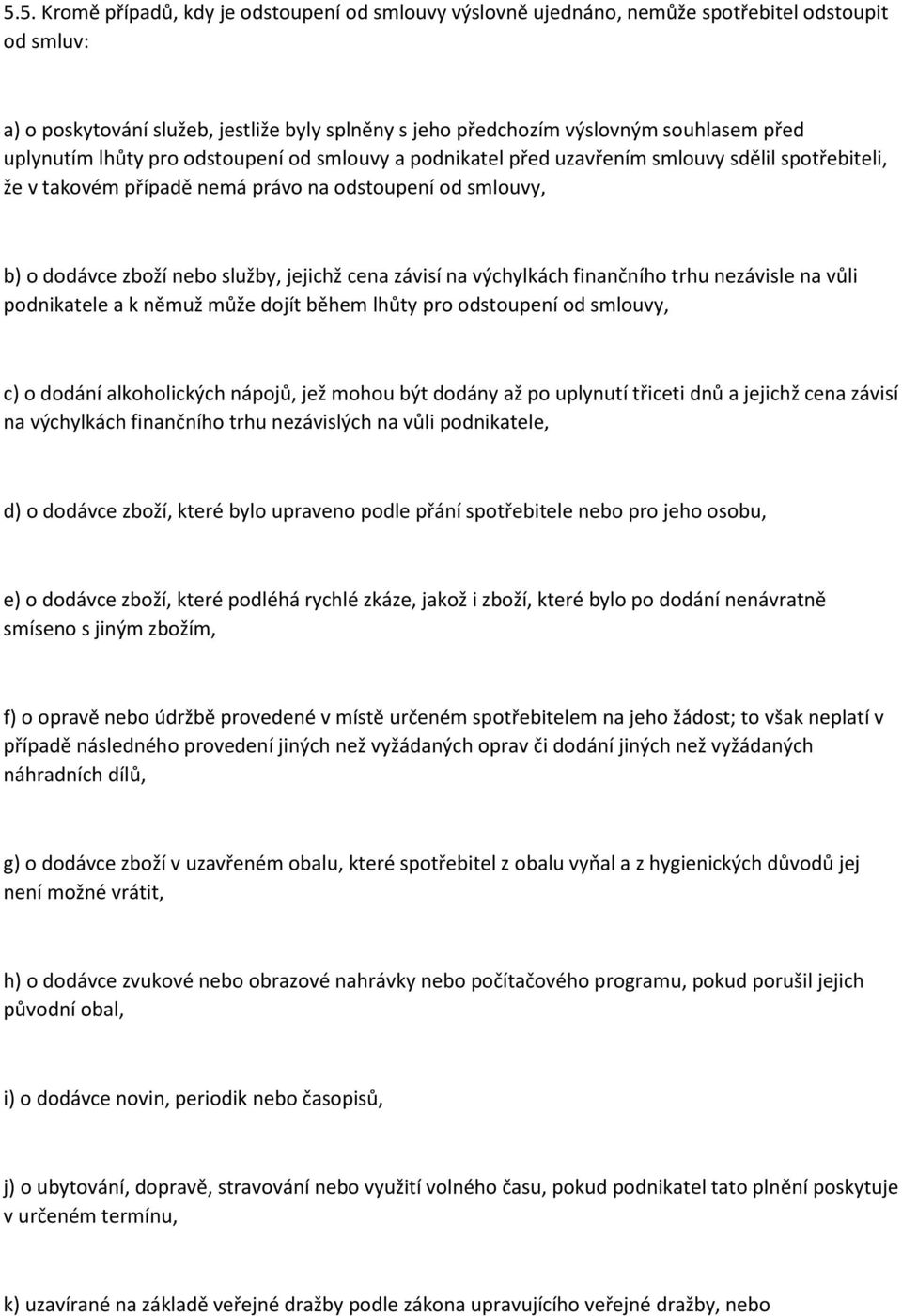 cena závisí na výchylkách finančního trhu nezávisle na vůli podnikatele a k němuž může dojít během lhůty pro odstoupení od smlouvy, c) o dodání alkoholických nápojů, jež mohou být dodány až po