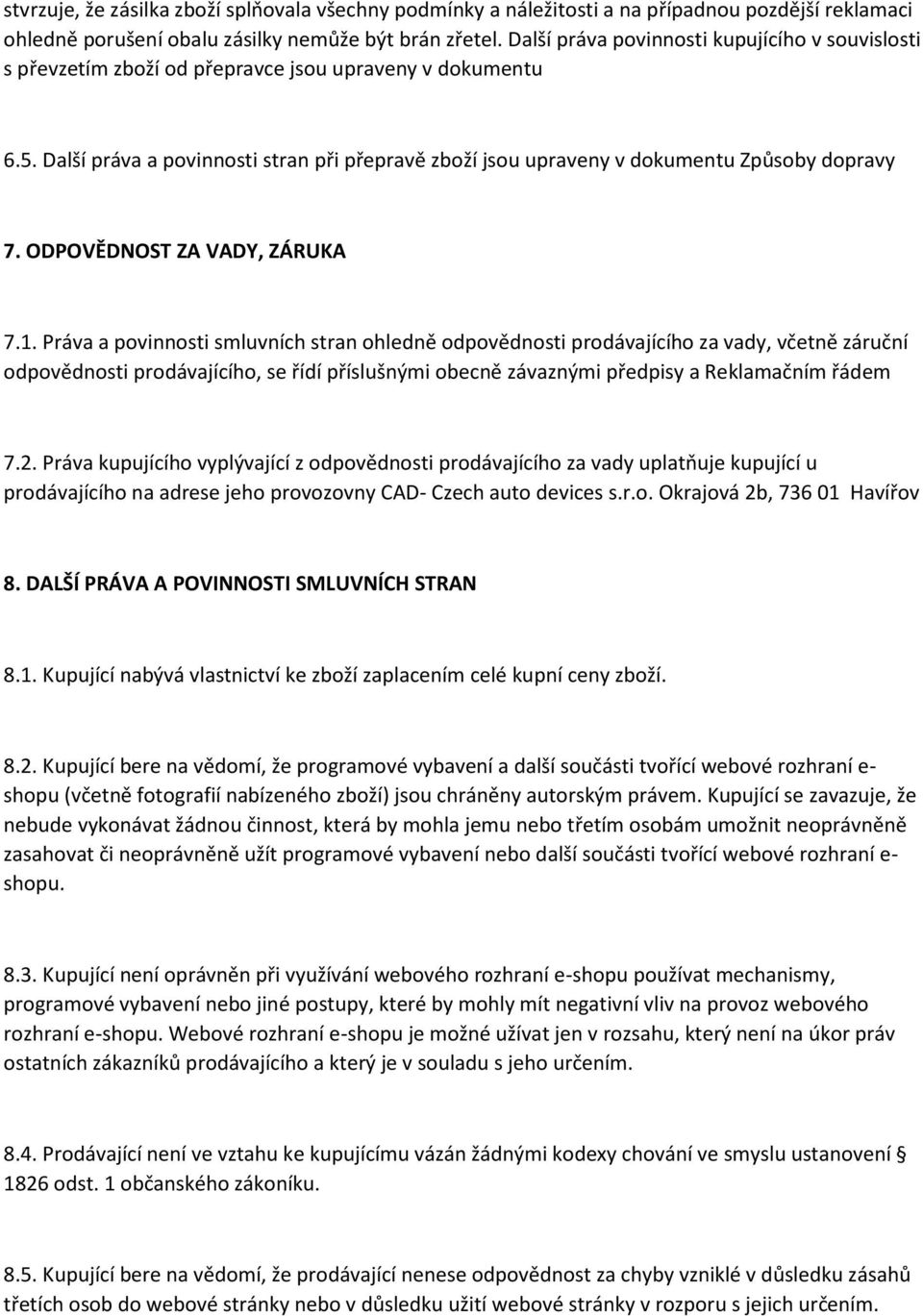 Další práva a povinnosti stran při přepravě zboží jsou upraveny v dokumentu Způsoby dopravy 7. ODPOVĚDNOST ZA VADY, ZÁRUKA 7.1.