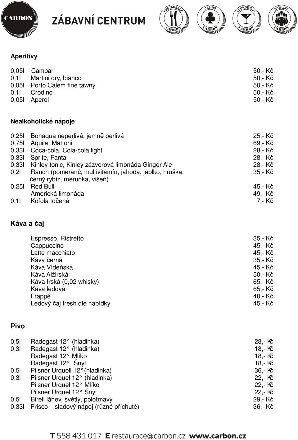 (pomeranč, multivitamín, jahoda, jablko, hruška, 35,- Kč černý rybíz, meruňka, višeň) 0,25l Red Bull Americká limonáda 0,1l Kofola točená 7,- Kč Káva a čaj Espresso, Ristretto Cappuccino Latte