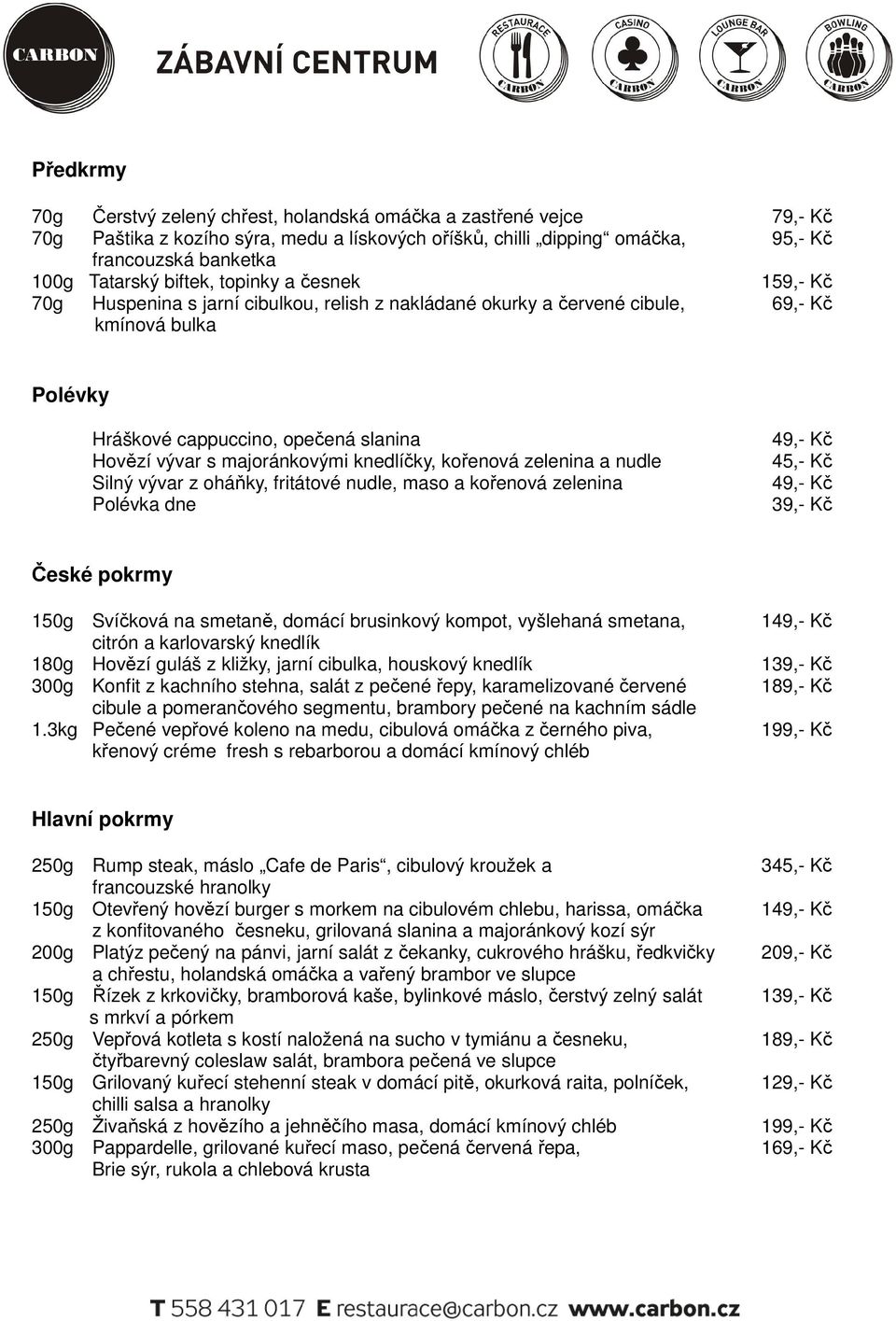 majoránkovými knedlíčky, kořenová zelenina a nudle Silný vývar z oháňky, fritátové nudle, maso a kořenová zelenina Polévka dne 39,- Kč České pokrmy 150g Svíčková na smetaně, domácí brusinkový kompot,