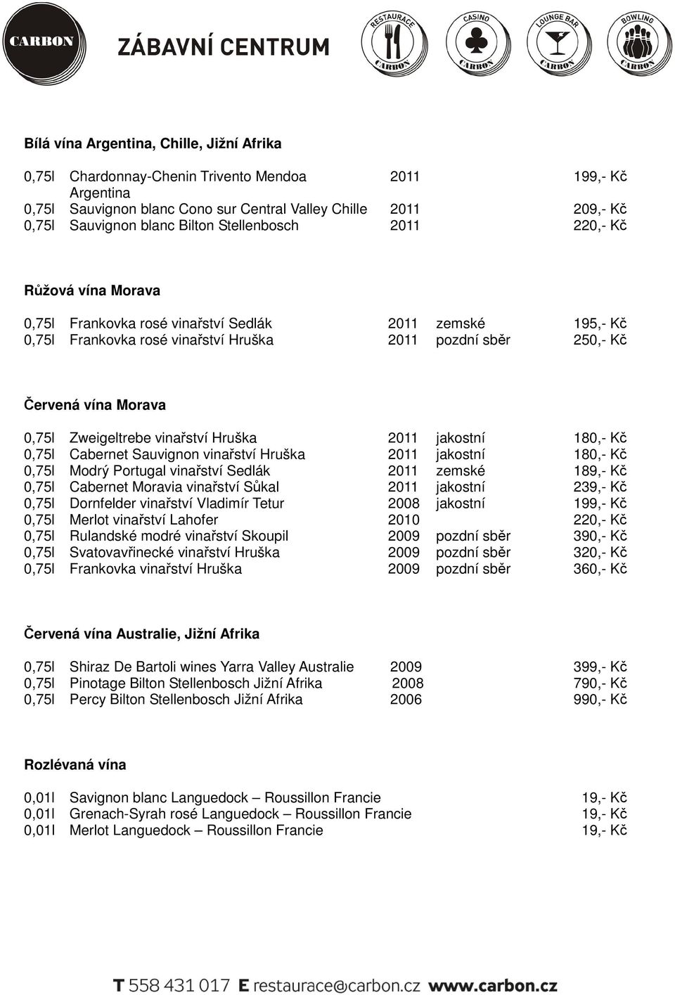 0,75l Zweigeltrebe vinařství Hruška 2011 jakostní 180,- Kč 0,75l Cabernet Sauvignon vinařství Hruška 2011 jakostní 180,- Kč 0,75l Modrý Portugal vinařství Sedlák 2011 zemské 189,- Kč 0,75l Cabernet