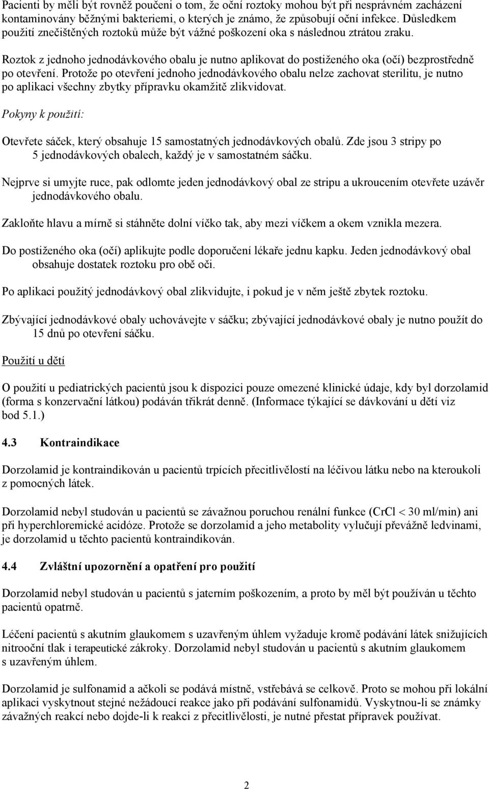 Roztok z jednoho jednodávkového obalu je nutno aplikovat do postiženého oka (očí) bezprostředně po otevření.