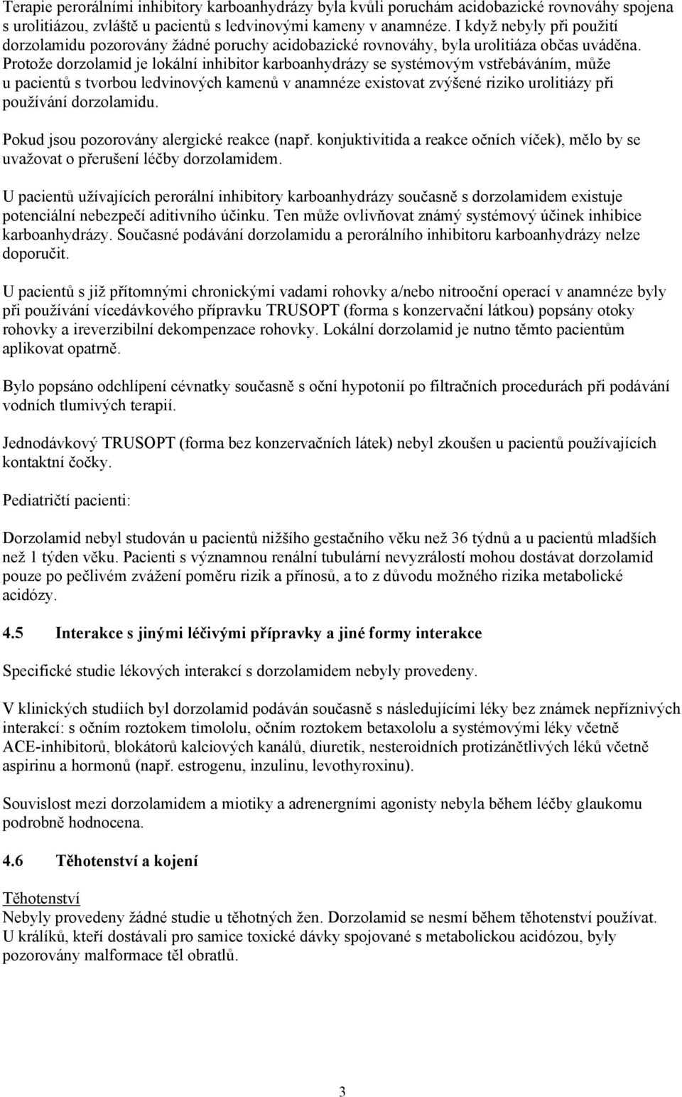 Protože dorzolamid je lokální inhibitor karboanhydrázy se systémovým vstřebáváním, může u pacientů s tvorbou ledvinových kamenů v anamnéze existovat zvýšené riziko urolitiázy při používání