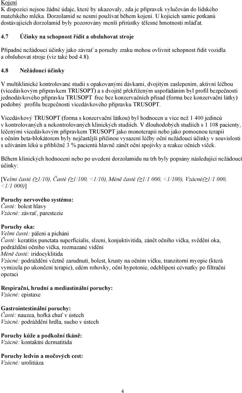 7 Účinky na schopnost řídit a obsluhovat stroje Případné nežádoucí účinky jako závrať a poruchy zraku mohou ovlivnit schopnost řídit vozidla a obsluhovat stroje (viz také bod 4.