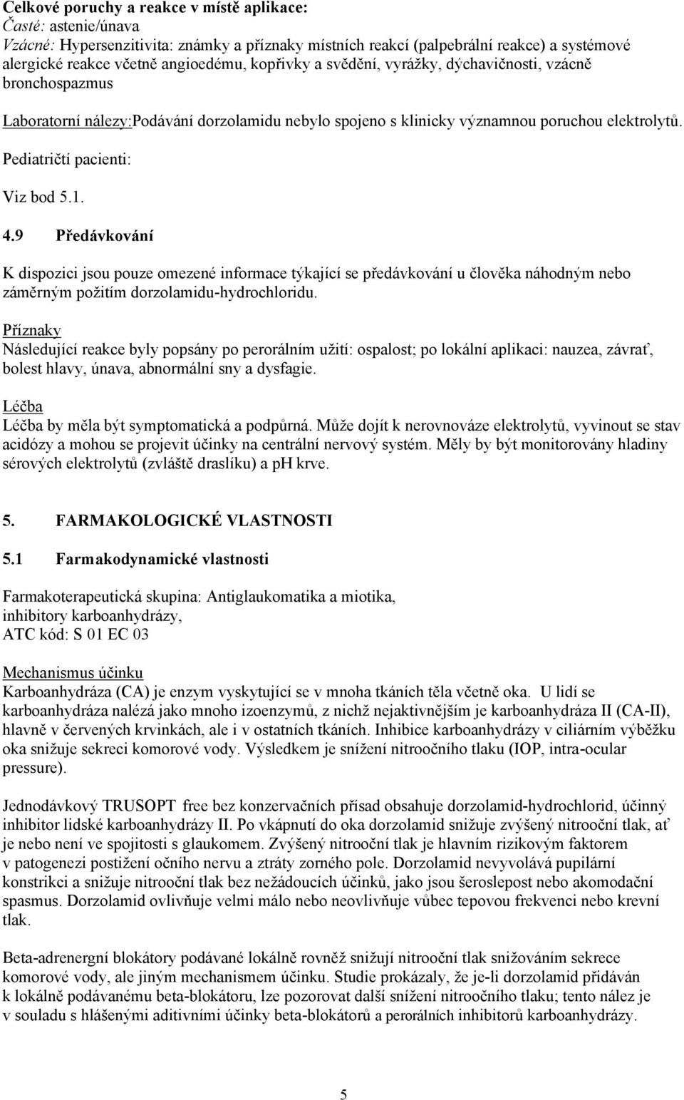 4.9 Předávkování K dispozici jsou pouze omezené informace týkající se předávkování u člověka náhodným nebo záměrným požitím dorzolamidu-hydrochloridu.