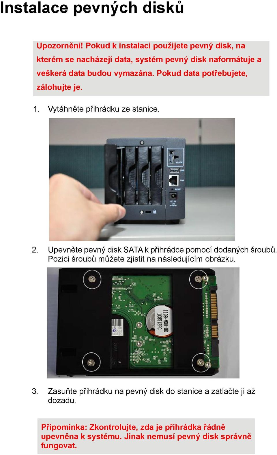 Pokud data potřebujete, zálohujte je. 1. Vytáhněte přihrádku ze stanice. 2.