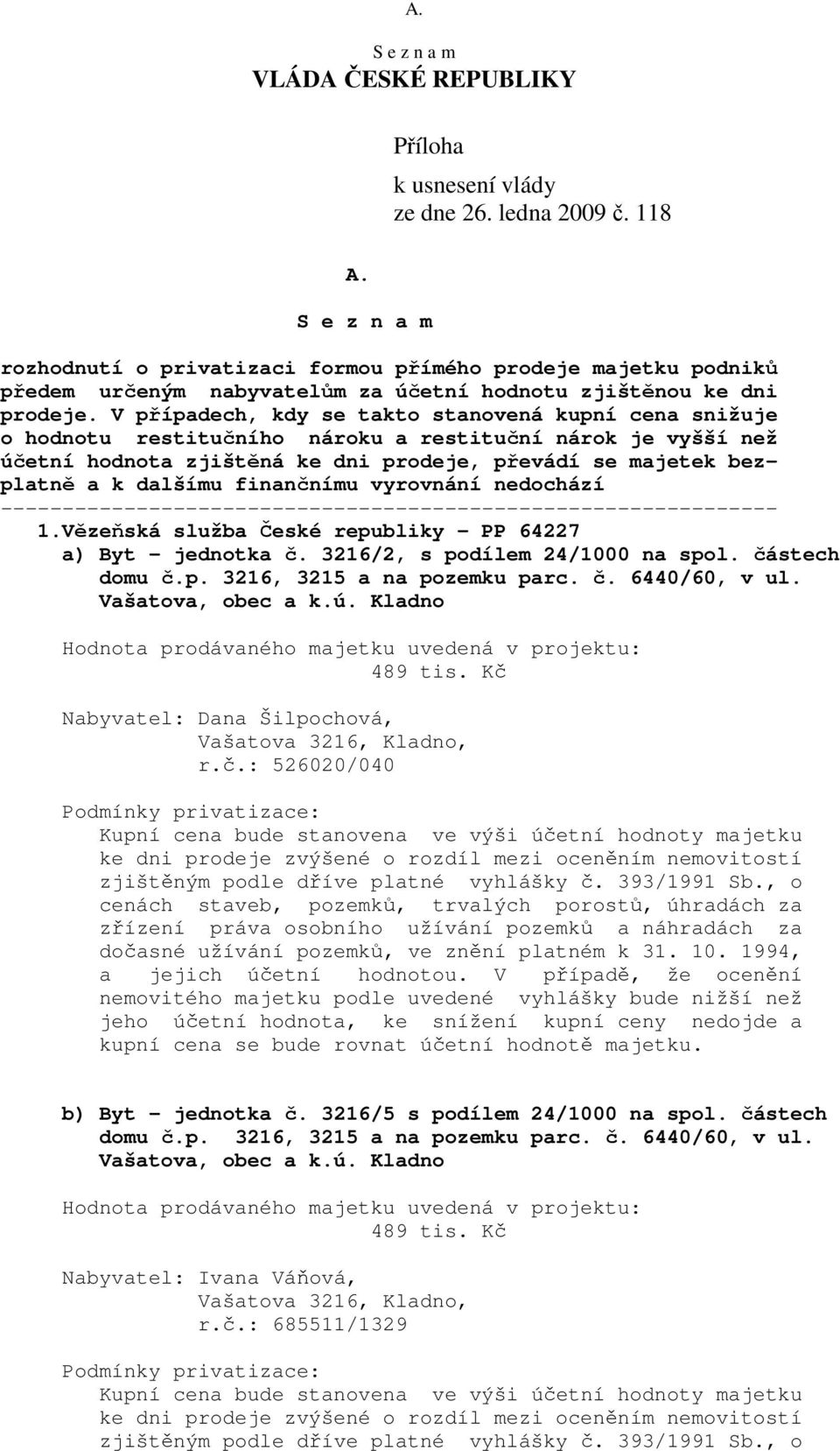 V případech, kdy se takto stanovená kupní cena snižuje o hodnotu restitučního nároku a restituční nárok je vyšší než účetní hodnota zjištěná ke dni prodeje, převádí se majetek bezplatně a k dalšímu