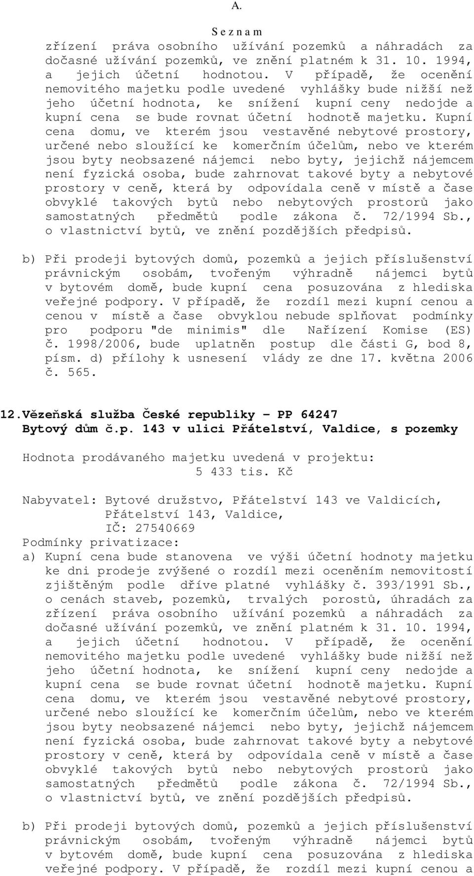 V případě, že rozdíl mezi kupní cenou a cenou v místě a čase obvyklou nebude splňovat podmínky pro podporu "de minimis" dle Nařízení Komise (ES) č.