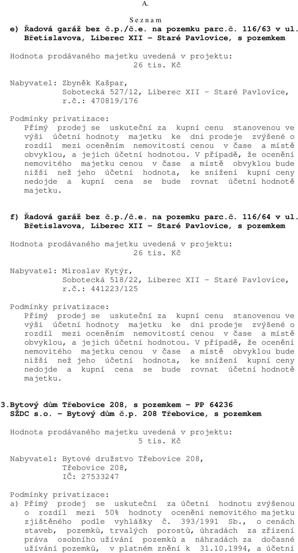 o rozdíl mezi oceněním nemovitostí cenou v čase a místě obvyklou, nemovitého majetku cenou v čase a místě obvyklou bude nižší než jeho účetní hodnota, ke snížení kupní ceny nedojde a kupní cena se