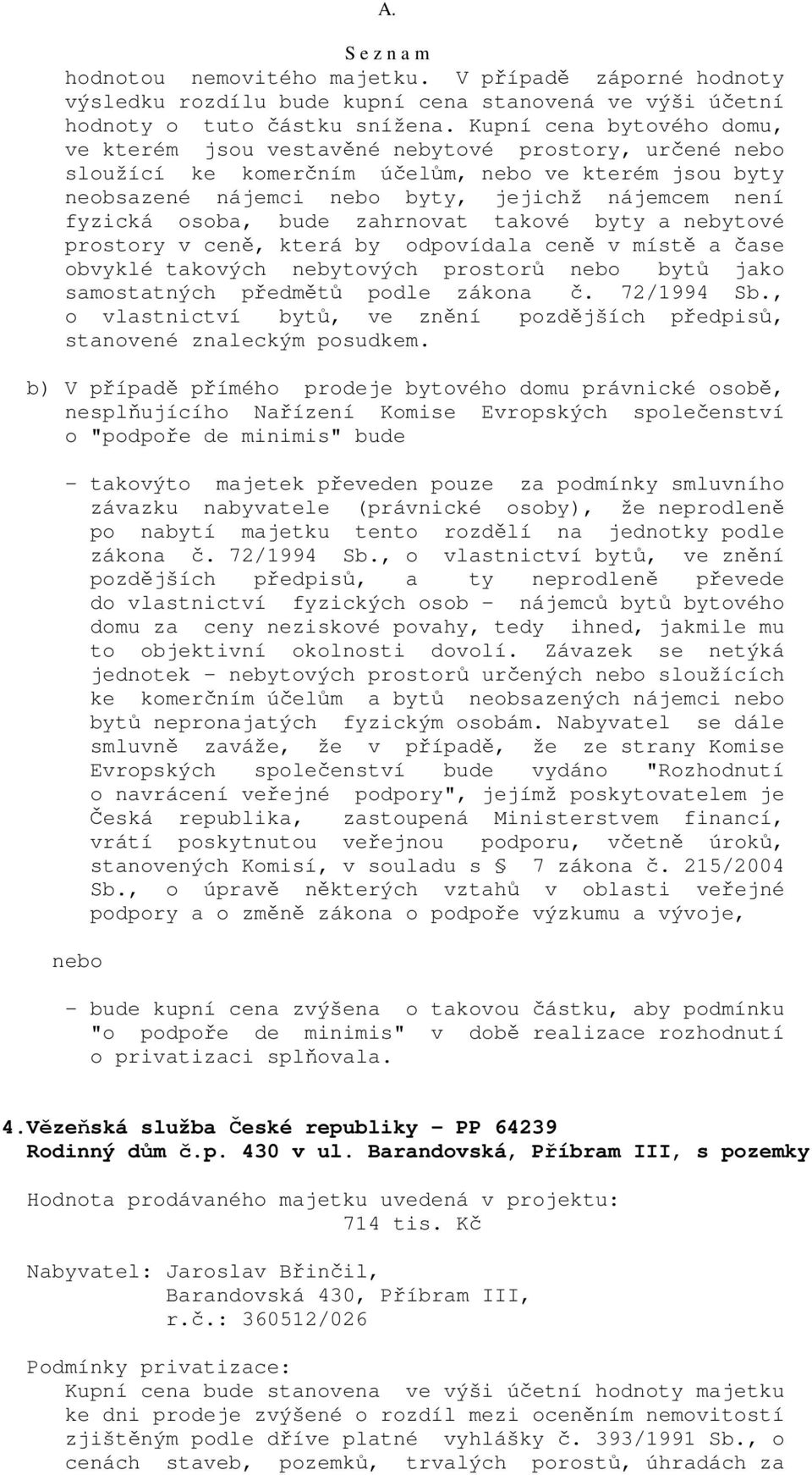 osoba, bude zahrnovat takové byty a nebytové obvyklé takových nebytových prostorů nebo bytů jako samostatných předmětů podle zákona č. 72/1994 Sb.