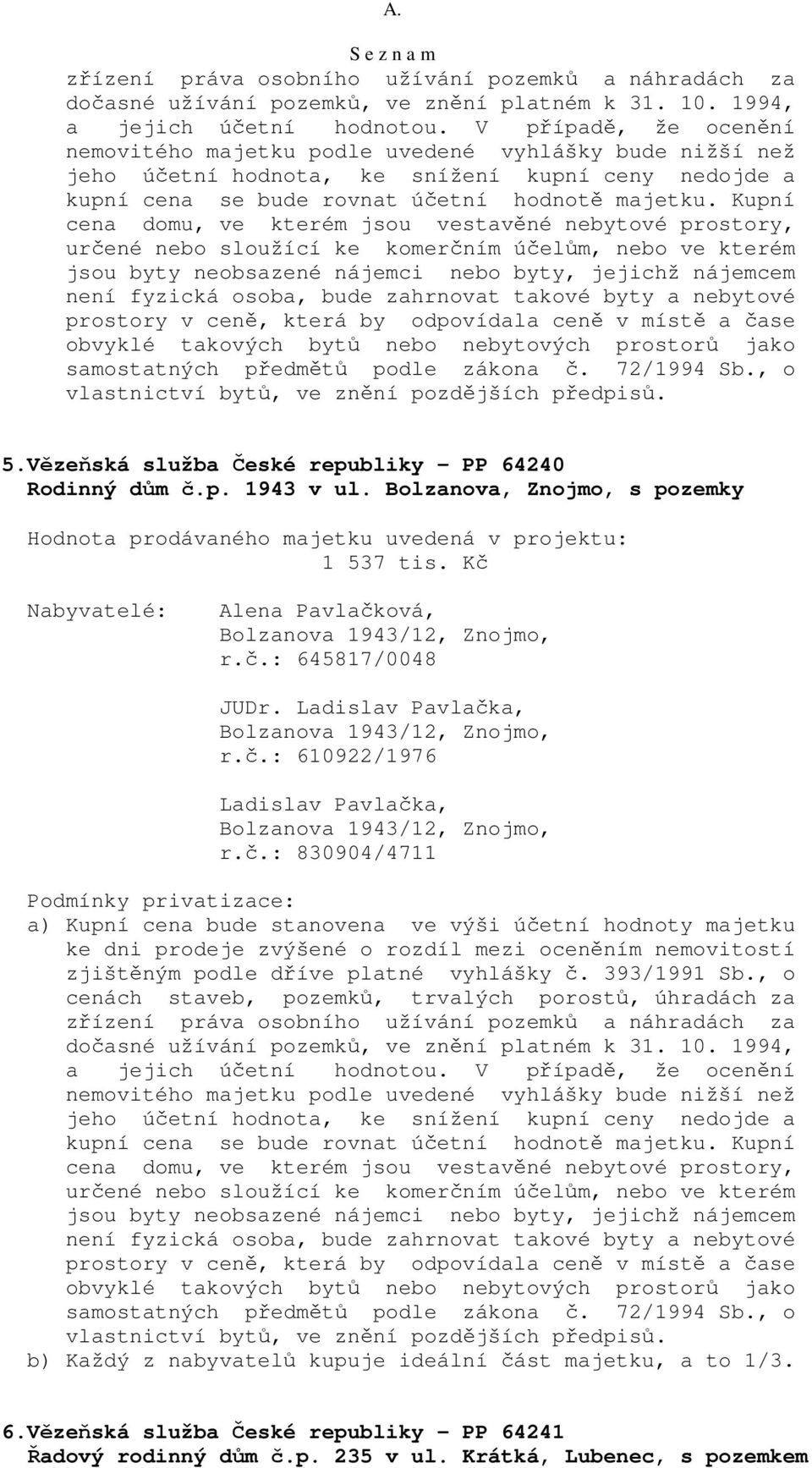 č.: 830904/4711 a) Kupní cena bude stanovena ve výši účetní hodnoty majetku zjištěným podle dříve platné vyhlášky č. 393/1991 Sb.