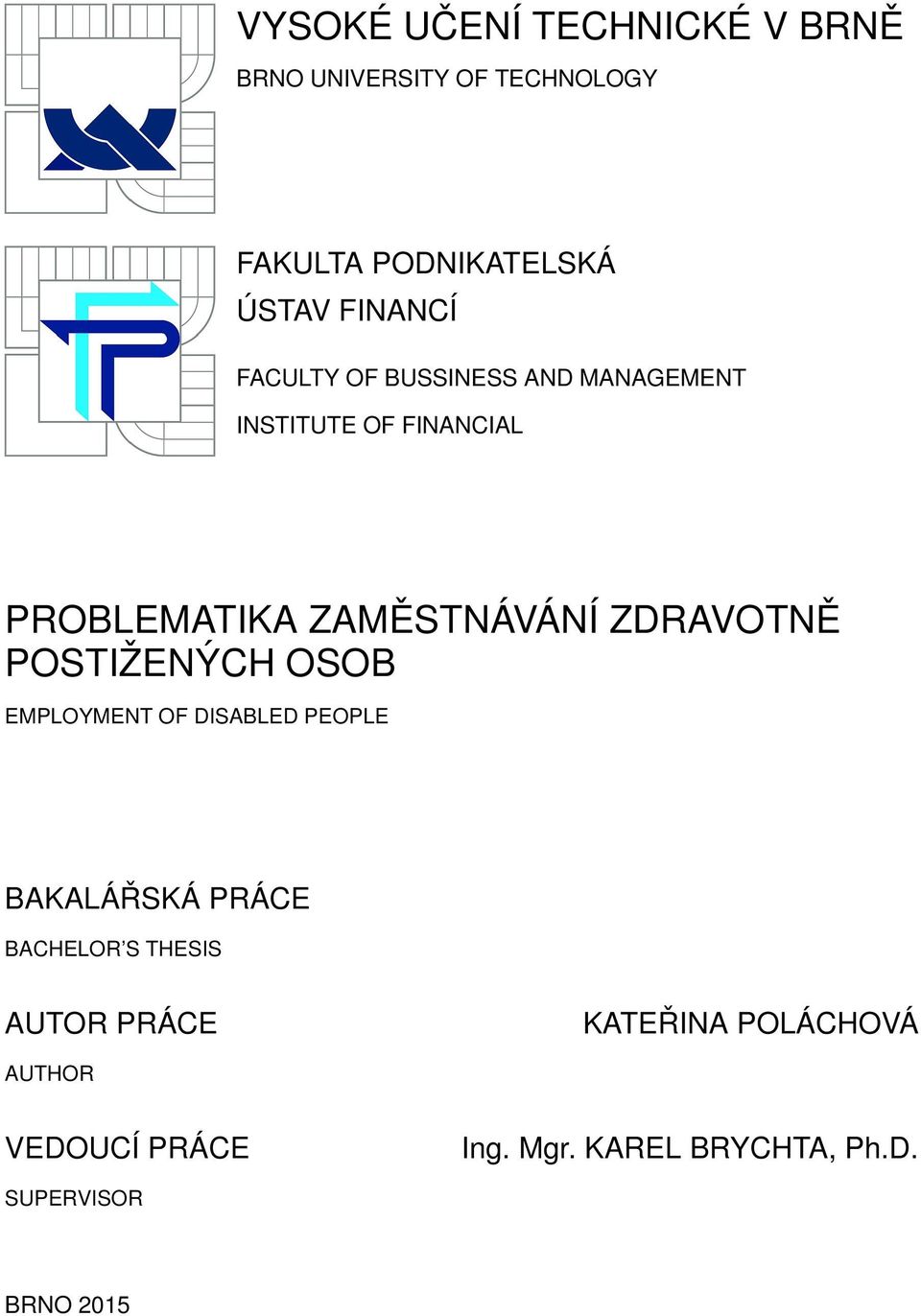 ZDRAVOTNĚ POSTIŽENÝCH OSOB EMPLOYMENT OF DISABLED PEOPLE BAKALÁŘSKÁ PRÁCE BACHELOR S THESIS