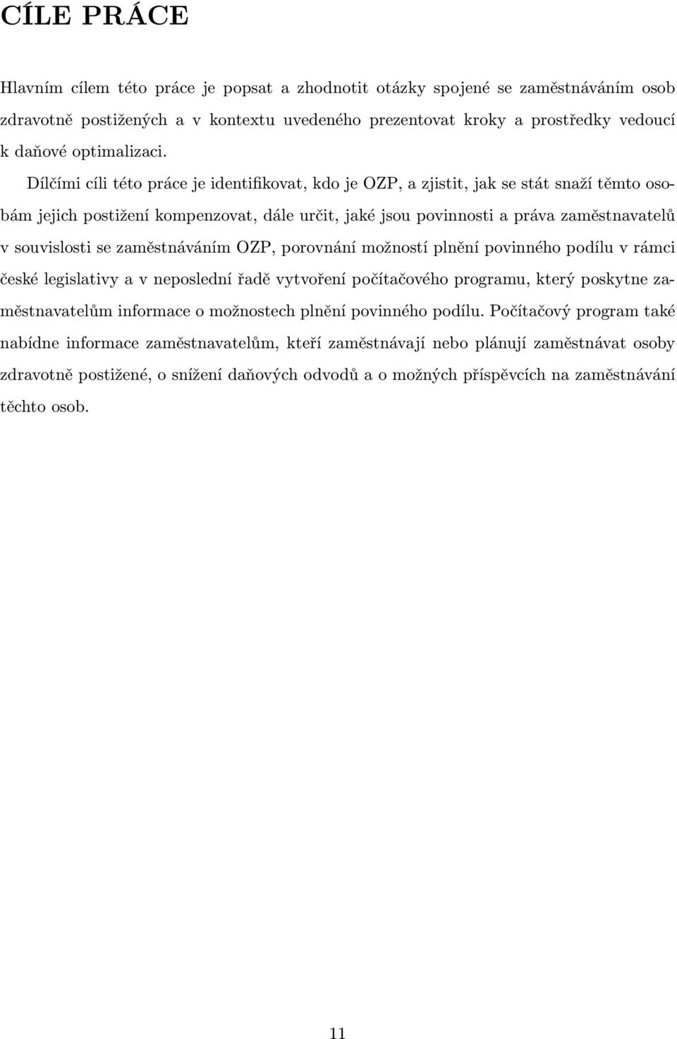 Dílčími cíli této práce je identifikovat, kdo je OZP, a zjistit, jak se stát snaží těmto osobám jejich postižení kompenzovat, dále určit, jaké jsou povinnosti a práva zaměstnavatelů v souvislosti se