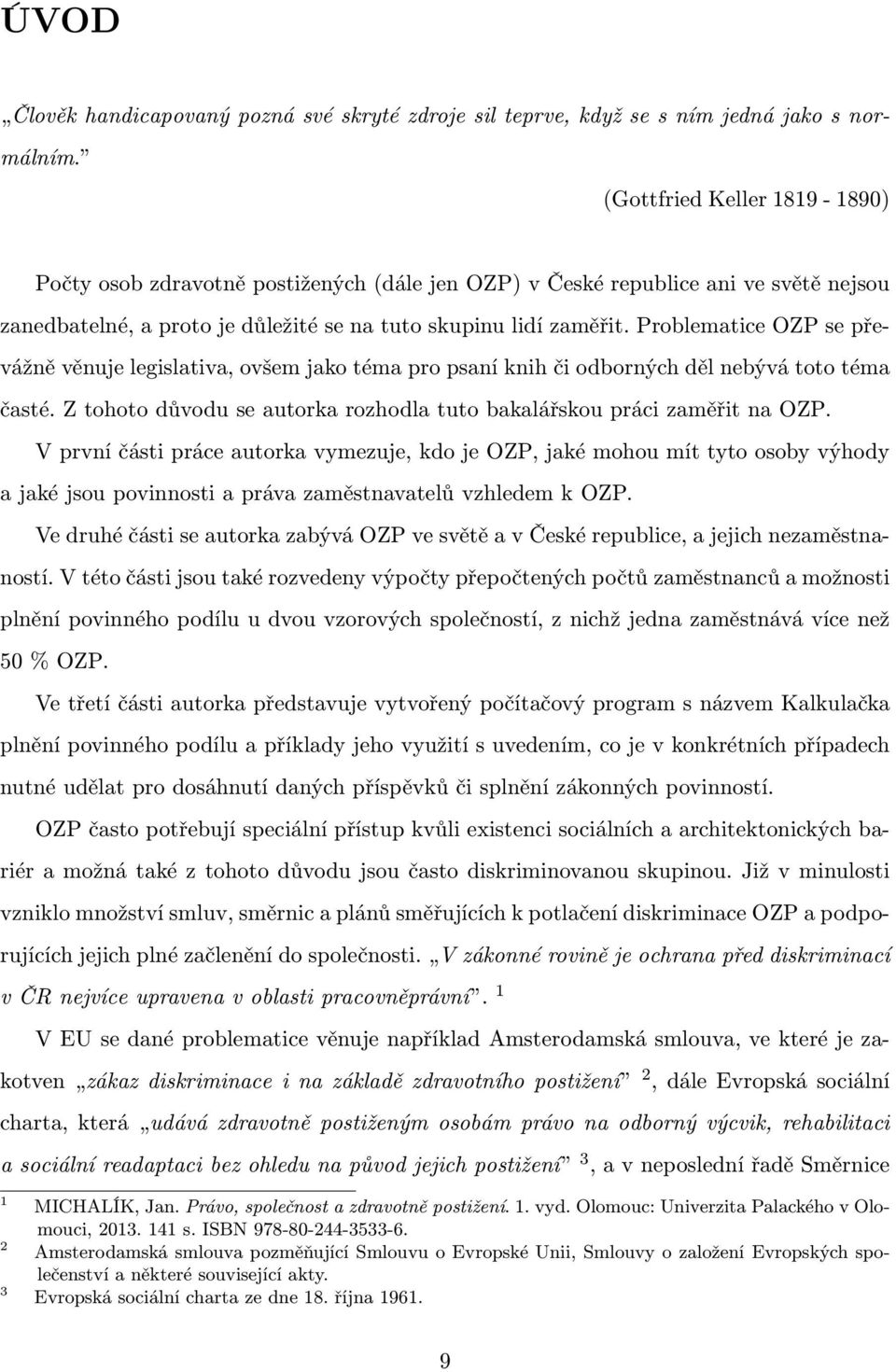 Problematice OZP se převážně věnuje legislativa, ovšem jako téma pro psaní knih či odborných děl nebývá toto téma časté. Z tohoto důvodu se autorka rozhodla tuto bakalářskou práci zaměřit na OZP.