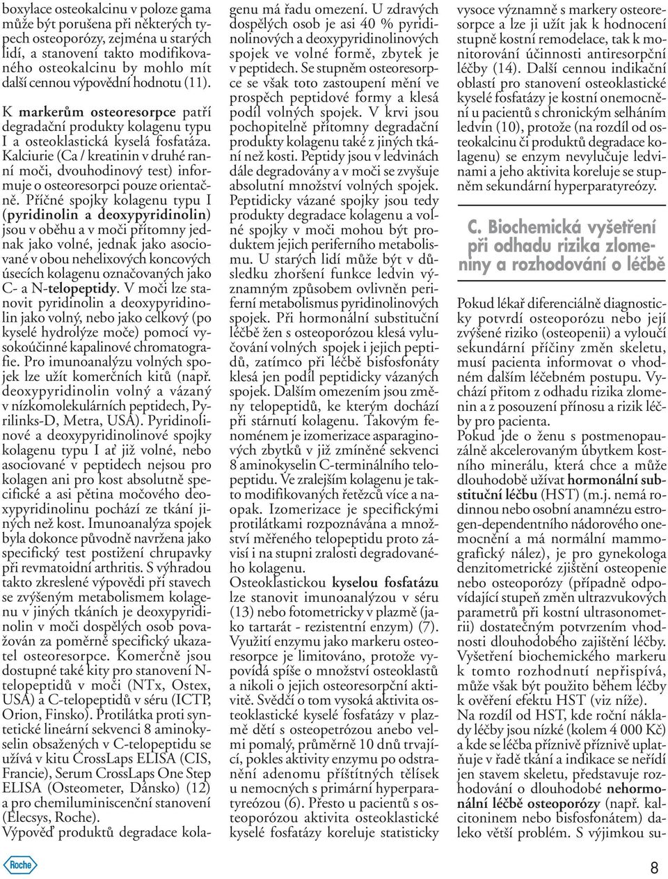 Kalciurie (Ca / kreatinin v druhé ranní moèi, dvouhodinový test) informuje o osteoresorpci pouze orientaènì.