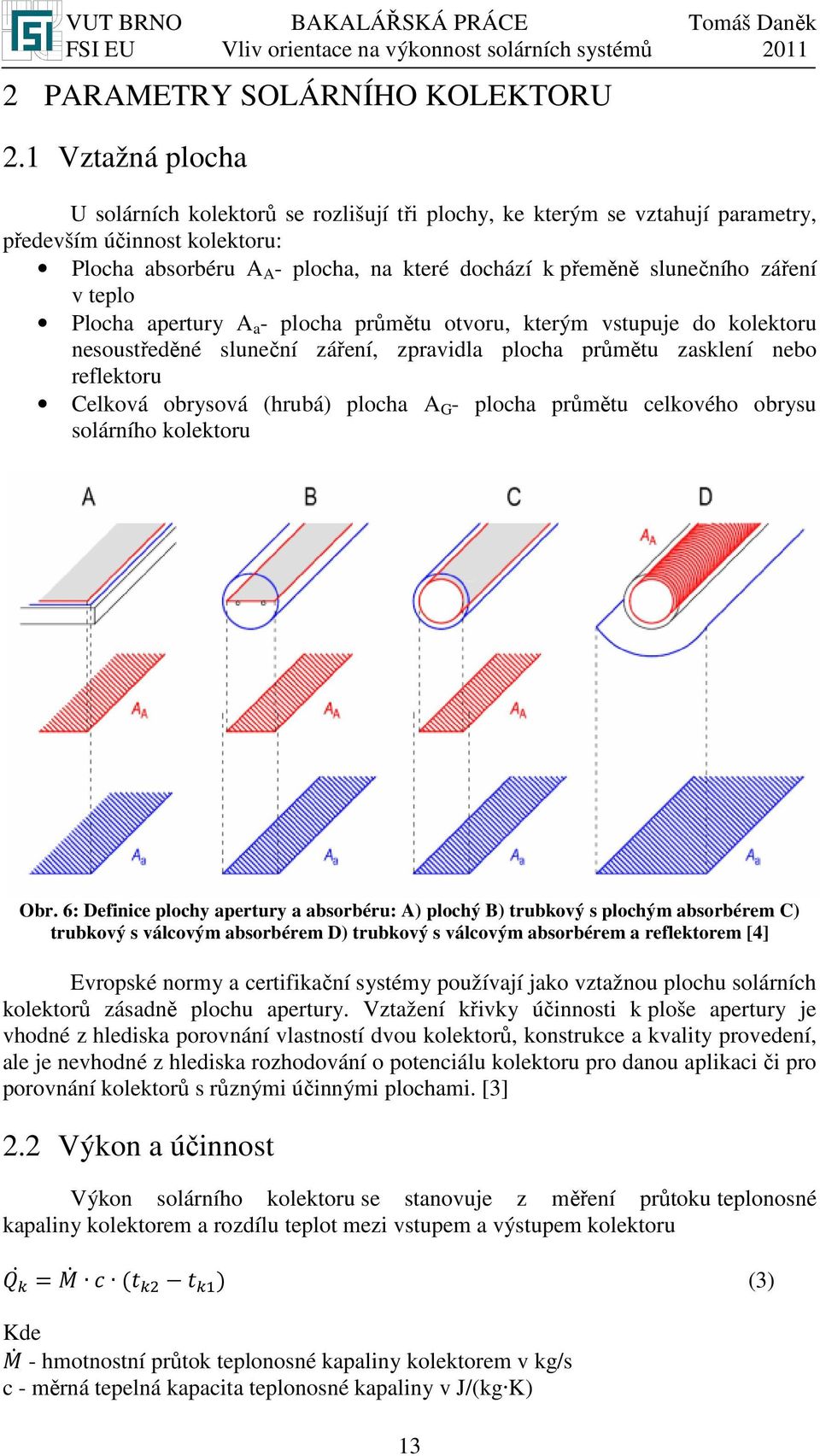 záření v teplo Plocha apertury A a - plocha průmětu otvoru, kterým vstupuje do kolektoru nesoustředěné sluneční záření, zpravidla plocha průmětu zasklení nebo reflektoru Celková obrysová (hrubá)