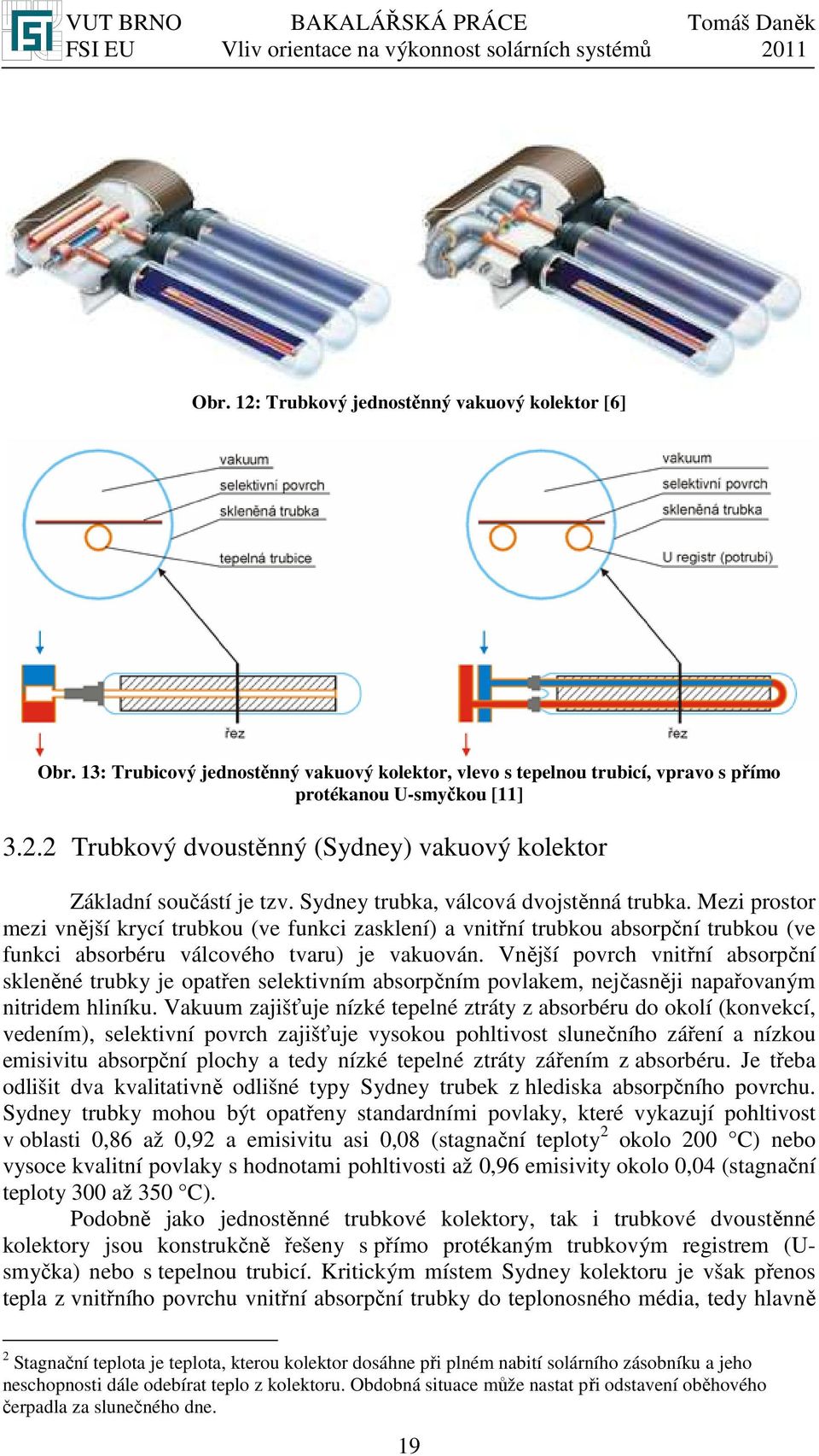 Vnější povrch vnitřní absorpční skleněné trubky je opatřen selektivním absorpčním povlakem, nejčasněji napařovaným nitridem hliníku.