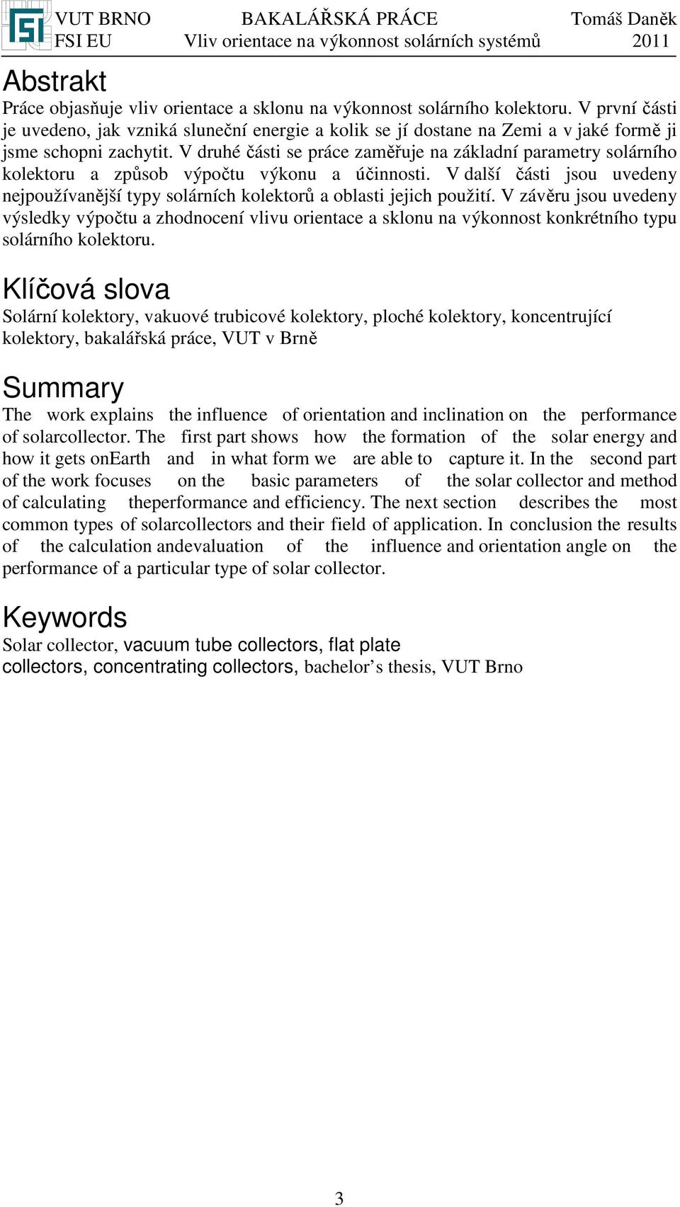 V druhé části se práce zaměřuje na základní parametry solárního kolektoru a způsob výpočtu výkonu a účinnosti.