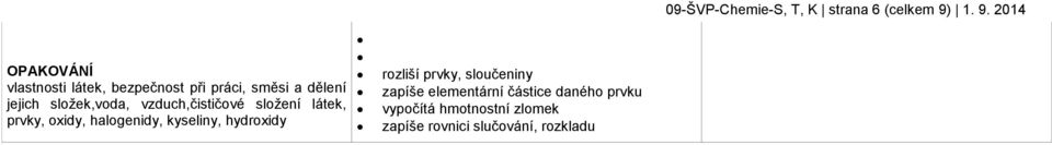 složek,voda, vzduch,čističové složení látek, prvky, oxidy, halogenidy, kyseliny,