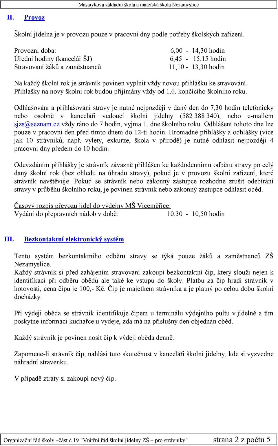 stravování. Přihlášky na nový školní rok budou přijímány vždy od 1.6. končícího školního roku.
