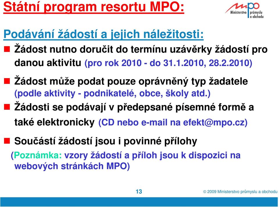 ) Žádosti se podávají v předepsané písemné formě a také elektronicky (CD nebo e-mail na efekt@mpo.