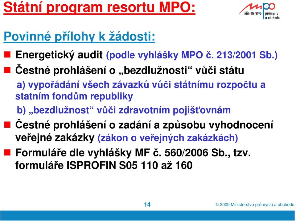 fondům republiky b) bezdlužnost vůči zdravotním pojišťovnám Čestné prohlášení o zadání a způsobu
