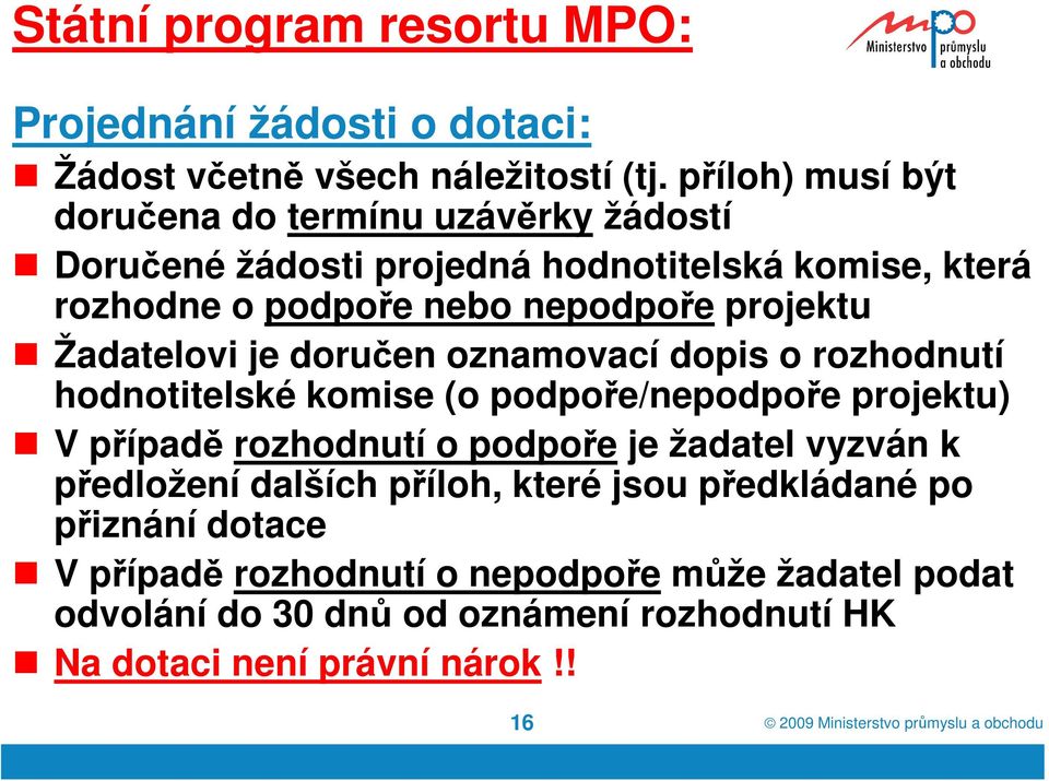 projektu Žadatelovi je doručen oznamovací dopis o rozhodnutí hodnotitelské komise (o podpoře/nepodpoře projektu) V případě rozhodnutí o