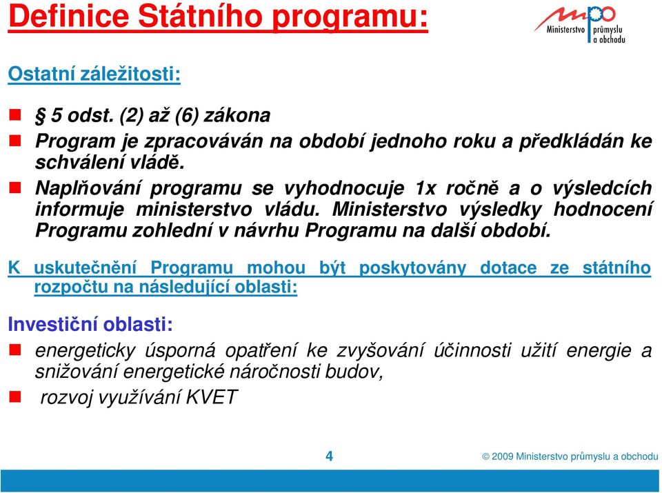 Naplňování programu se vyhodnocuje 1x ročně a o výsledcích informuje ministerstvo vládu.